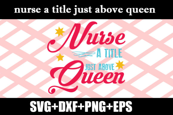 Nurse a Title Just Above Queen Graphics for Crafts
